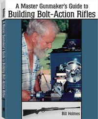 A Master Gunmaker's Guide to Building Bolt-Action Rifles by Bill Holmes, cover
