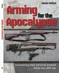 Arming for the Apocalypse by James Ballou, cover