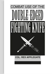 Combat Use of the Double-Edged Fighting Knife by Colonel Rex Applegate, cover