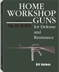 Home Workshop Guns for Defense and Resistance, Vol. V: The AR-15/M16 by Bill Holmes, cover