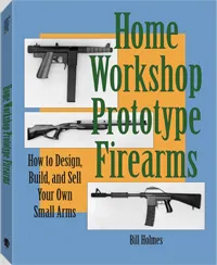Home Workshop Prototype Firearms by Bill Holmes, cover