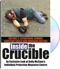 Kelly McCann's Inside the Crucible Volume 5: Situational Combat Shooting Skills and Handgun Tactics by Kelly McCann, cover