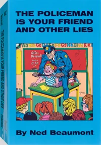The Policeman Is Your Friend and Other Lies by Ned Beaumont, cover